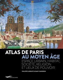 Front cover_Atlas de Paris au Moyen Age : espace urbain, habitat, société, religion et lieux de pouvoir