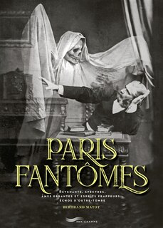 Paris fantômes: revenants, spectres, âmes errantes et esprits frappeurs... échos d'outre-tombe
