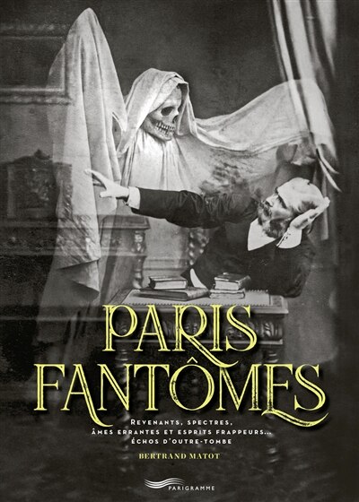 Paris fantômes: revenants, spectres, âmes errantes et esprits frappeurs... échos d'outre-tombe