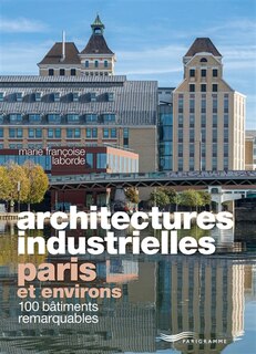 Architectures industrielles, Paris et environs: 100 bâtiments remarquables