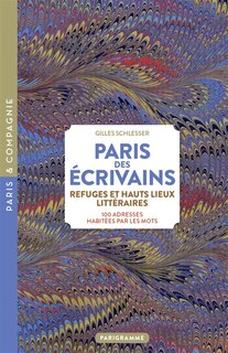 Couverture_Paris des écrivains, refuges et haut lieux littéraires : 100 adresses habitées par les mots