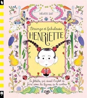 Front cover_Etrange et fabuleuse Henriette : la fillette qui réussit l'exploit de faire aimer les légumes de la cantine