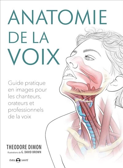 Front cover_Anatomie de la voix : guide pratique en images pour les chanteurs, orateurs et professionnels de la voix