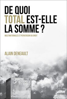 De quoi Total est-elle la somme ?: multinationales et perversion du droit ; Le totalitarisme pervers