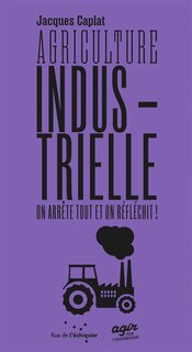 Front cover_Agriculture industrielle : on arrête tout en on réfléchit !