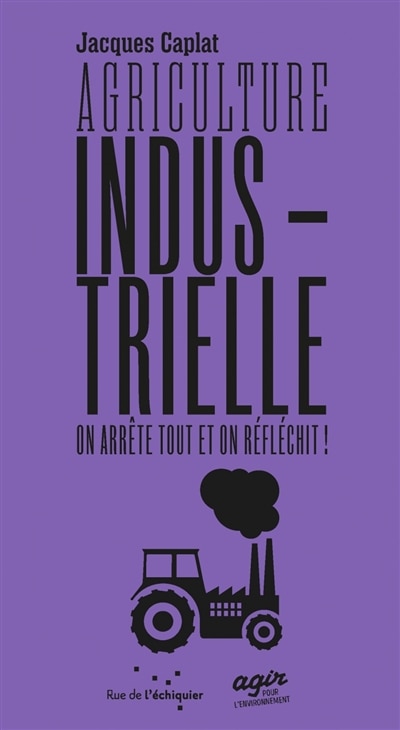 Front cover_Agriculture industrielle : on arrête tout en on réfléchit !