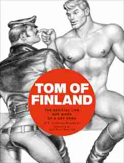 Tom Of Finland: The Official Life And Work Of A Gay Hero by F. Valentine Hooven