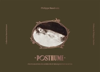Front cover_Posthume : photographies de l'après-vie et reliques post-mortem