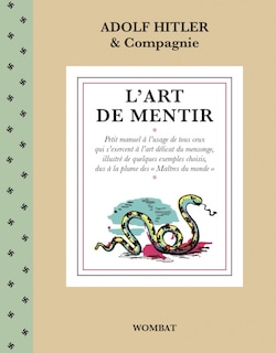 Couverture_L'art de mentir : petit manuel à l'usage de tous ceux qui s'exercent à l'art délicat du mensonge, illustré de quelques exemples choisis, dus à la plume des Maîtres du monde