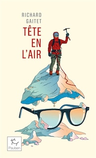 Tête en l'air: récit authentique et déséquilibré d'une ascension du Mont Blanc par un blanc-bec à lunettes inexpérimenté qui, au cours de son voyage, réapprit à marcher