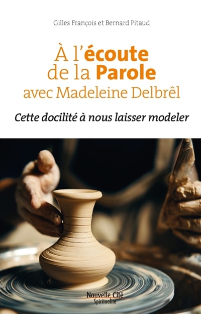 Couverture_A l’écoute de la Parole avec Madeleine Delbrêl : cette docilité à nous laisser modeler