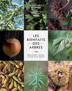 Les bienfaits des arbres: reconnaître, récolter, cuisiner et se soigner