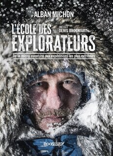 L' école des explorateurs: de la micro aventure aux expéditions les plus extrêmes
