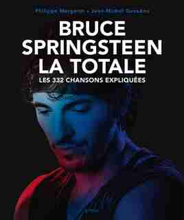Bruce Springsteen : la totale : les 332 chansons expliquées by Jean-michel Guesdon