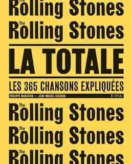 The Rolling Stones : la totale : les 365 chansons expliquées by Philippe Margotin