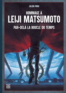 Hommage à Leiji Matsumoto: par-delà la boucle du temps