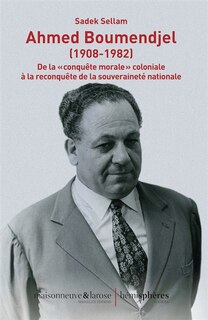 Ahmed Boumendjel (1908-1982): de la conquête morale coloniale à la reconquête de la souveraineté nationale