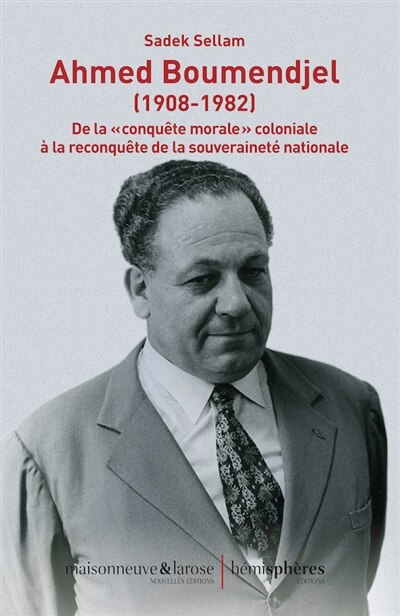 Ahmed Boumendjel (1908-1982): de la conquête morale coloniale à la reconquête de la souveraineté nationale