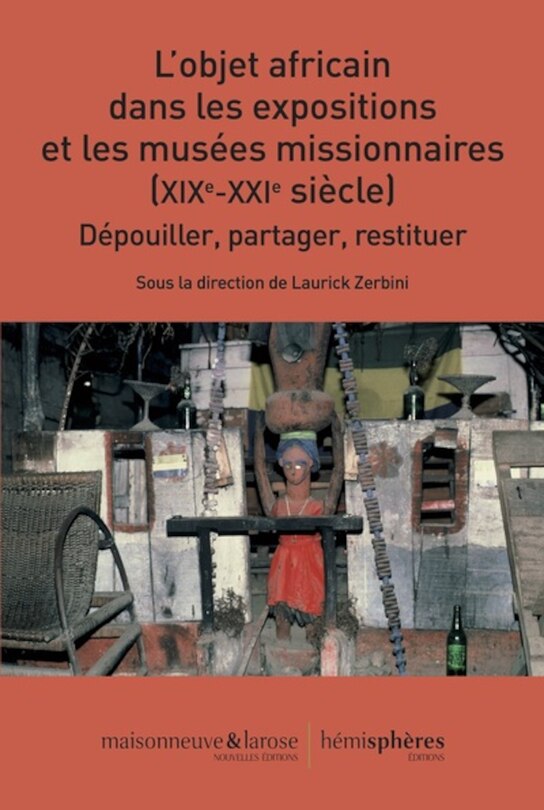 L' objet africain dans les expositions et les musées missionnaires (XIXe-XXIe siècle): dépouiller, partager, restituer