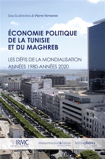 Economie politique de la Tunisie et du Maghreb: les défis de la mondialisation, années 1980-années 2020