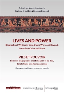 Front cover_Lives and power : biographical writing in Sima Qian's work and beyond, in ancient China and Rome = Vies et pouvoir : l’écriture biographique chez Sima Qian et au-delà, dans la Chine et la Rome anciennes