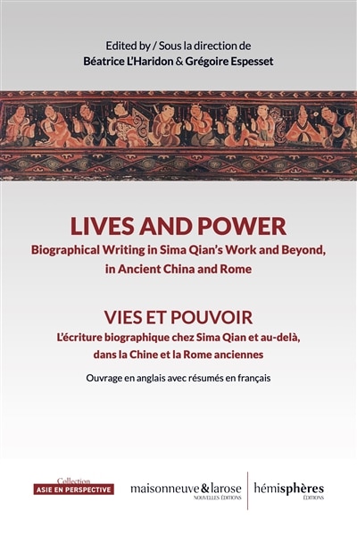 Front cover_Lives and power : biographical writing in Sima Qian's work and beyond, in ancient China and Rome = Vies et pouvoir : l’écriture biographique chez Sima Qian et au-delà, dans la Chine et la Rome anciennes
