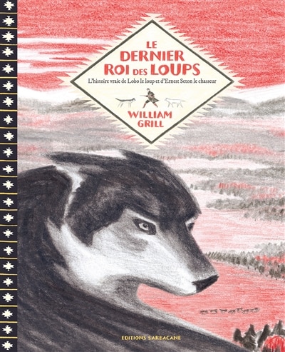 Front cover_Le dernier roi des loups : l'histoire vraie de Lobo le loup et d'Ernest Seton le chasseur