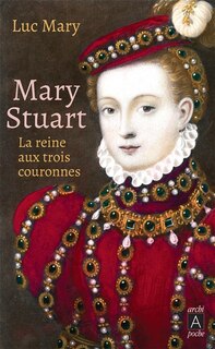 Front cover_Mary Stuart : la reine aux trois couronnes