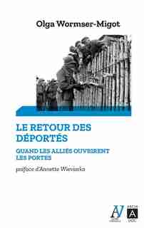 LE RETOUR DES DÉPORTÉS : QUAND LES ALLIÉS OUVRIRENT LES PORTES de OLGA WORMSER-MIGOT