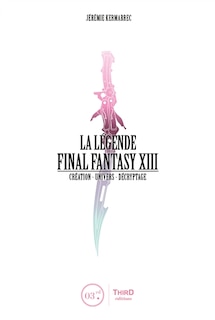 Front cover_La légende Final Fantasy XIII : création, univers, décryptage