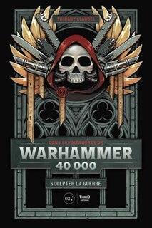 Front cover_Dans les méandres de Warhammer 40.000 : sculpter la guerre