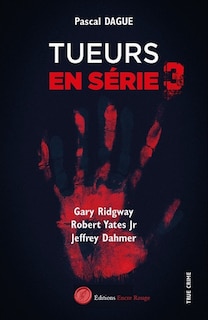 Front cover_Tueurs en série 3 : GARY RIDGWAY ROBERT YATES Jr JEFFREY DAHMER
