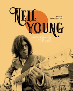 Neil Young: Sept décennies au sommet du rock