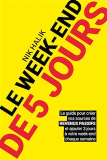 Le week-end de 5 jours: le guide pour créer vos sources de revenus passifs et ajouter 3 jours à votre week-end chaque semaine