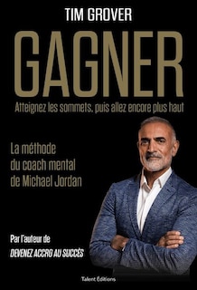 Front cover_Gagner : atteignez les sommets, puis allez encore plus haut : la méthode du coach de Michael Jordan