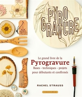 Front cover_Le grand livre de la pyrogravure : bases, techniques, projets pour débutants et confirmés