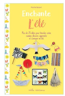 Front cover_Enchante l'été : plus de 25 idées pour bricoler, créer, cuisiner, décorer, apprendre et s'amuser en été
