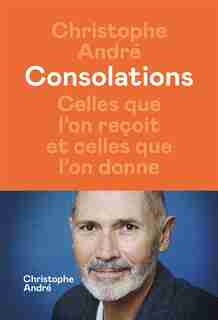 Consolations : celles que l'on reçoit et celles que l'on donne de CHRISTOPHE ANDRÉ