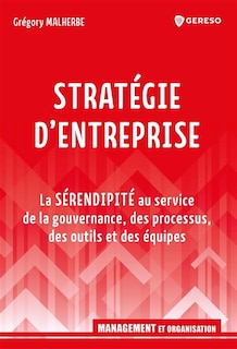 Front cover_Stratégie d'entreprise : la sérendipité au service de la gouvernance, des processus, des outils et des équipes