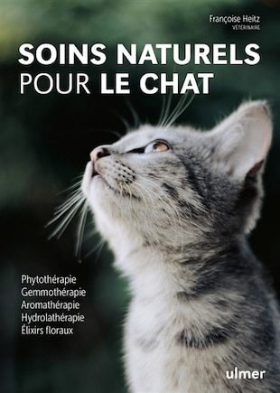 Soins naturels pour le chat: phytothérapie, gemmothérapie, aromathérapie, hydrolathérapie, élixirs floraux