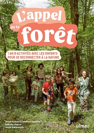 L' appel de la forêt: 1 an d'activités avec les enfants pour se reconnecter à la nature