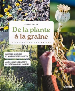 Front cover_De la plante à la graine : faire ses semences et multiplier ses plantes : agir pour la biodiversité en préservant les variétés