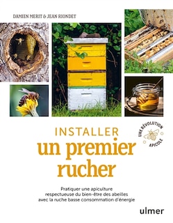 Couverture_Installer un premier rucher : pratiquer une apiculture respectueuse du bien-être des abeilles avec la ruche basse consommation d'énergie : une révolution apicole