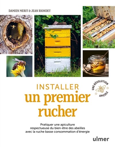 Couverture_Installer un premier rucher : pratiquer une apiculture respectueuse du bien-être des abeilles avec la ruche basse consommation d'énergie : une révolution apicole