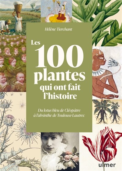Couverture_Les 100 plantes qui ont fait l'histoire : du lotus bleu de Cléopâtre à l'absinthe de Toulouse-Lautrec