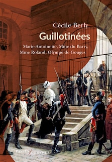 Front cover_Guillotinées : Marie-Antoinette, Madame du Barry, Madame Roland, Olympe de Gouges