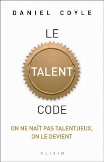 Front cover_Le talent code : on ne naît pas talentueux, on le devient