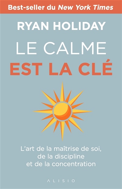 Le calme est la clé: l'art de la maîtrise de soi, de la discipline et de la concentration