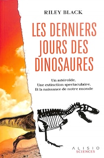 Front cover_Les derniers jours des dinosaures : un astéroïde, une extinction spectaculaire, et la naissance de notre monde
