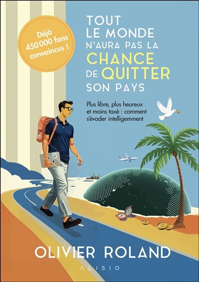 Front cover_Tout le monde n'aura pas la chance de quitter son pays : plus libre, plus heureux et moins taxé : comment s'évader intelligemment